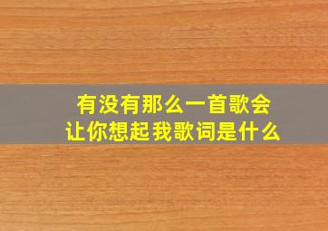 有没有那么一首歌会让你想起我歌词是什么