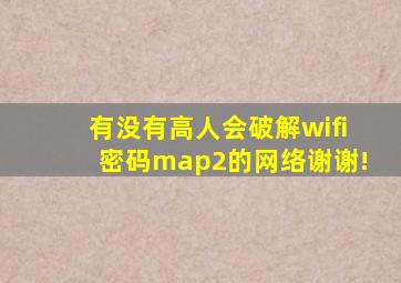 有没有高人会破解wifi密码map2的网络(谢谢!