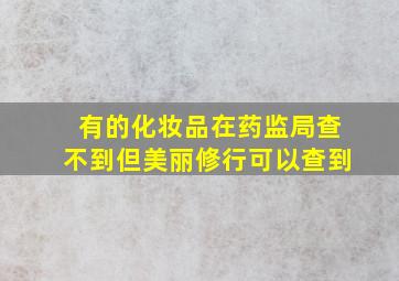 有的化妆品在药监局查不到但美丽修行可以查到