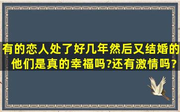 有的恋人,处了好几年,然后又结婚的,他们是真的幸福吗?还有激情吗?