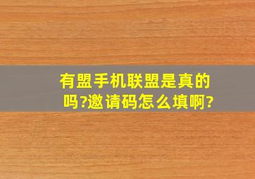 有盟手机联盟是真的吗?邀请码怎么填啊?