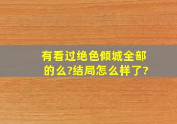 有看过《绝色倾城》全部的么?结局怎么样了?