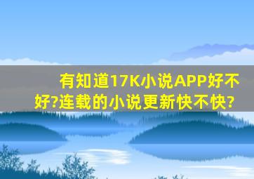 有知道17K小说APP好不好?连载的小说更新快不快?