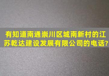 有知道南通崇川区城南新村的江苏乾达建设发展有限公司的电话?