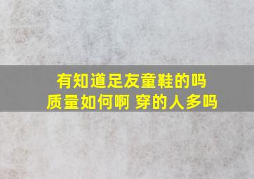 有知道足友童鞋的吗 质量如何啊 穿的人多吗