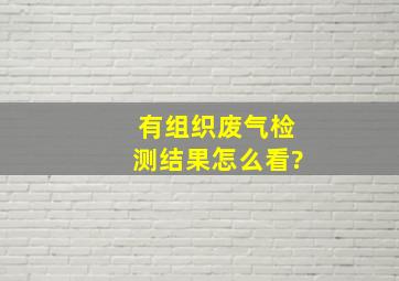 有组织废气检测结果怎么看?