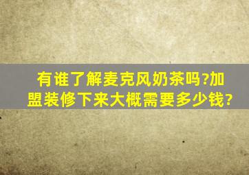 有谁了解麦克风奶茶吗?加盟装修下来大概需要多少钱?