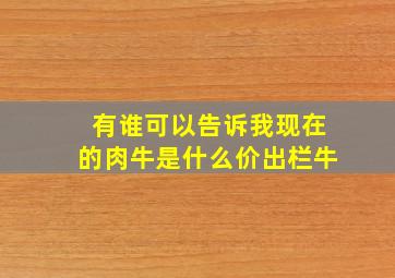 有谁可以告诉我现在的肉牛是什么价(出栏牛)