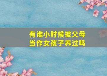 有谁小时候被父母当作女孩子养过吗