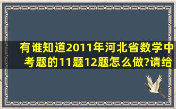 有谁知道2011年河北省数学中考题的11题12题怎么做?请给出详细的...