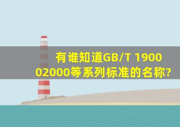 有谁知道GB/T 190002000等系列标准的名称?