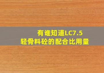 有谁知道LC7.5轻骨料砼的配合比用量(