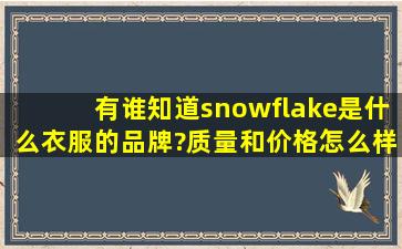 有谁知道snowflake是什么衣服的品牌?质量和价格怎么样?