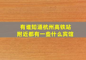 有谁知道杭州高铁站附近都有一些什么宾馆