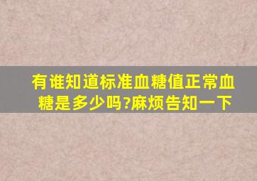 有谁知道标准血糖值正常血糖是多少吗?麻烦告知一下。