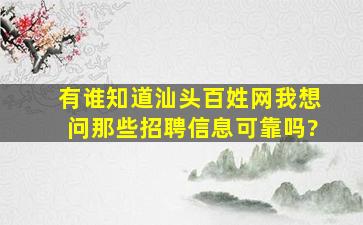 有谁知道汕头百姓网,我想问那些招聘信息可靠吗?