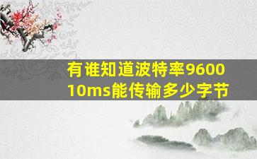 有谁知道波特率960010ms能传输多少字节(