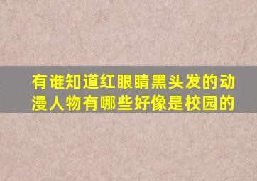 有谁知道红眼睛,黑头发的动漫人物有哪些,好像是校园的