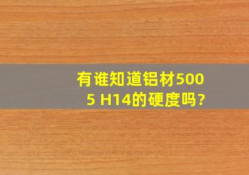 有谁知道铝材5005 H14的硬度吗?