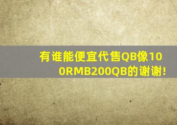有谁能便宜代售QB像100RMB200QB的,谢谢!
