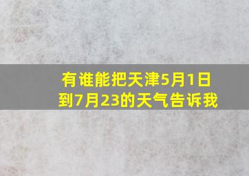 有谁能把天津5月1日到7月23的天气告诉我(