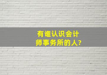 有谁认识会计师事务所的人?