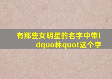 有那些女明星的名字中带“林