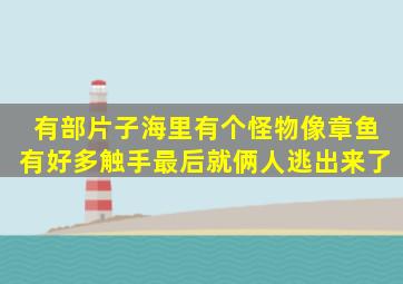 有部片子海里有个怪物像章鱼有好多触手最后就俩人逃出来了