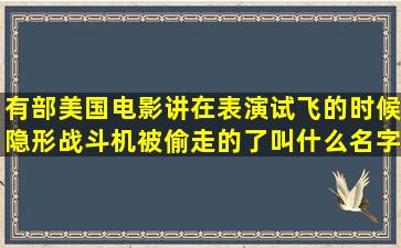 有部美国电影讲在表演试飞的时候隐形战斗机被偷走的了,叫什么名字