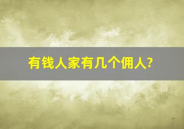 有钱人家有几个佣人?