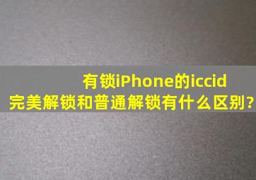 有锁iPhone的iccid完美解锁和普通解锁有什么区别?