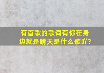 有首歌的歌词有你在身边就是晴天是什么歌吖?