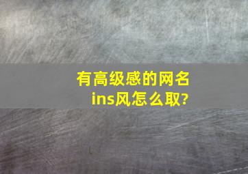 有高级感的网名ins风怎么取?