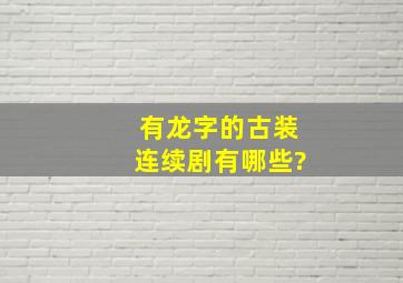 有龙字的古装连续剧有哪些?