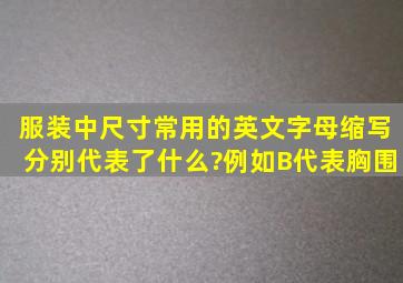 服装中尺寸常用的英文字母缩写分别代表了什么?例如,B代表胸围