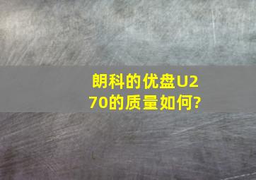 朗科的优盘U270的质量如何?