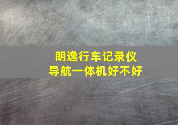 朗逸行车记录仪导航一体机好不好