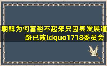 朝鲜为何富裕不起来只因其发展道路已被“1718委员会”锁死 