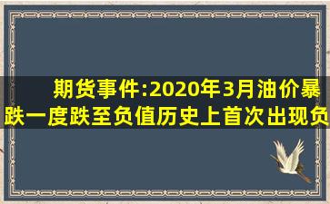 期货事件:2020年3月油价暴跌一度跌至负值,历史上首次出现负值