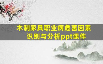 木制家具职业病危害因素识别与分析ppt课件 