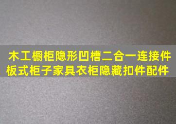 木工橱柜隐形凹槽二合一连接件板式柜子家具衣柜隐藏扣件配件 