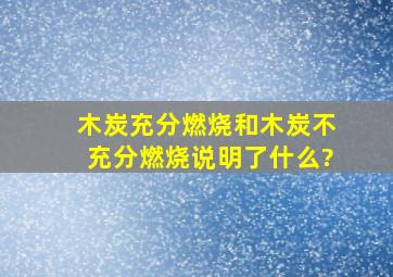 木炭充分燃烧和木炭不充分燃烧说明了什么?