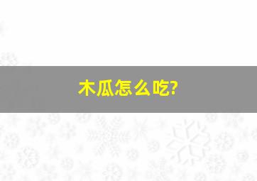 木瓜怎么吃?