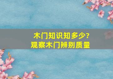 木门知识知多少?观察木门辨别质量