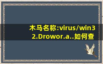 木马名称:virus/win32.Drowor.a..如何查杀