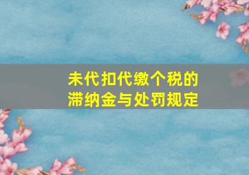 未代扣代缴个税的滞纳金与处罚规定