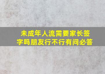 未成年人流需要家长签字吗朋友行不行有问必答