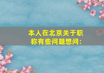 本人在北京,关于职称有些问题想问: