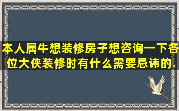 本人属牛,想装修房子,想咨询一下各位大侠装修时有什么需要忌讳的,...