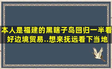 本人是福建的。黑瞎子岛回归一半。看好边境贸易..想来抚远看下当地...